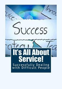 Paperback It's All About Service!: Successfully Dealing with Difficult People Book