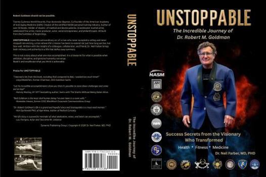UNSTOPPABLE: the Incredible Journey of Dr. Robert Goldman: Success Secrets From the Visionary Who Transformed Health, Fitness and Medicine