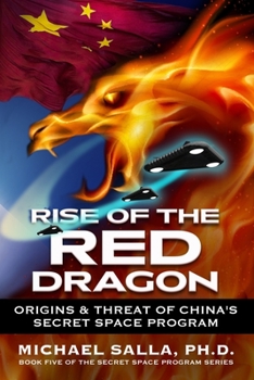 Rise of the Red Dragon: Origins & Threat of China's Secret Space Program - Book #5 of the Secret Space Programs