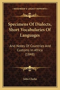 Specimens of Dialects: Short Vocabularies of Languages and Notes of Countries and Customs in Africa