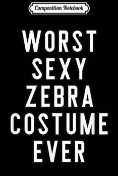 Composition Notebook: Couples Halloween Costume Worst Sexy Zebra Costume Ever Journal/Notebook Blank Lined Ruled 6x9 100 Pages