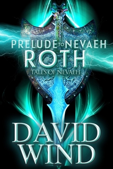Prelude to Nevaeh : Prequel to the Epic Sci-Fi Fantasy Series Tales of Nevaeh: Roth's Story - Book #0 of the Tales of Nevaeh