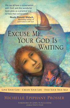 Paperback Excuse Me, Your God Is Waiting: Love Your God. Create Your Life. Find Your True Self. Book