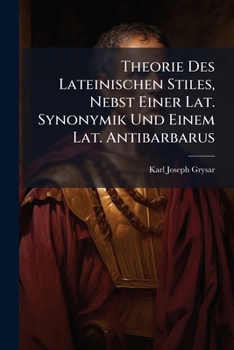 Paperback Theorie Des Lateinischen Stiles, Nebst Einer Lat. Synonymik Und Einem Lat. Antibarbarus [German] Book