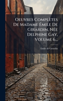 Oeuvres Complètes De Madame Ã mile De Girardin, NÃ(c)e Delphine Gay, Volume 6... (French Edition)