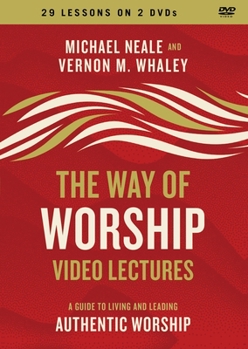 The Way of Worship Video Lectures: A Guide to Living and Leading Authentic Worship