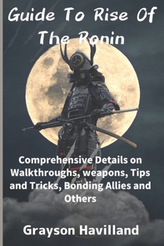 Guide To Rise Of The Ronin: Comprehensive Details on Walkthroughs, weapons, Tips and Tricks, Bonding Allies and Others