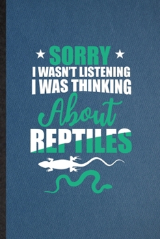 Sorry I Wan't Listening I Was Thinking About Reptiles: Lined Notebook For Lizard Owner Vet. Ruled Journal For Exotic Animal Lover. Unique Student Teacher Blank Composition Great For School Writing