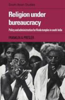 Religion Under Bureaucracy: Policy and Administration for Hindu Temples in South India - Book  of the Cambridge South Asian Studies