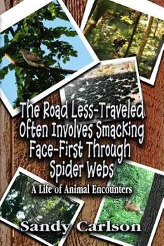 Paperback The Road Less-Traveled Often Involves Smacking Face-First Through Spider Webs: A Life of Animal Encounters Book