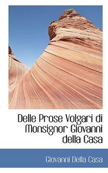 Delle Prose Volgari Di Monsignor Giovanni Della Cas