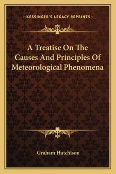 A Treatise On The Causes And Principles Of Meteorological Phenomena