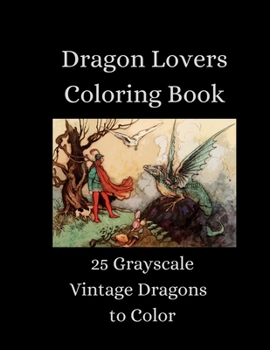 Paperback The Dragon Lovers Coloring Book - 25 Grayscale Vintage Dragons to Color Book