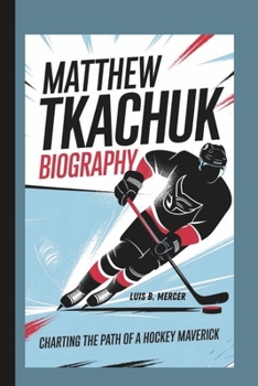 Paperback Matthew Tkachuk Biography: Charting the Path of a Hockey Maverick Book