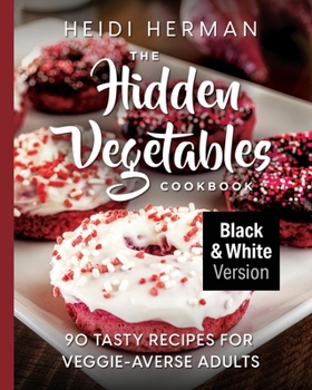Paperback The Hidden Vegetables Cookbook: 90 Tasty Recipes for Veggie-Averse Adults B&W Version Book