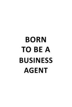 Paperback Born To Be A Business Agent: New Business Agent Notebook, Journal Gift, Diary, Doodle Gift or Notebook - 6 x 9 Compact Size- 109 Blank Lined Pages Book