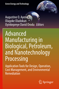 Paperback Advanced Manufacturing in Biological, Petroleum, and Nanotechnology Processing: Application Tools for Design, Operation, Cost Management, and Environm Book