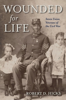 Hardcover Wounded for Life: Seven Union Veterans of the Civil War Book