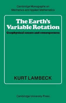 The Earth's Variable Rotation: Geophysical Causes and Consequences (Cambridge Monographs on Mechanics) - Book  of the Cambridge Monographs on Mechanics