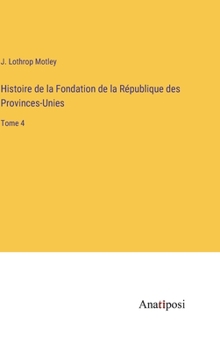 Histoire de la Fondation de la République des Provinces-Unies: Tome 4