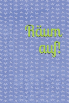 Räum auf!: Kinder - Erwachsene - Haushalt - Wohnung - Aufräumen - Ausräumen - Ordnung - Zimmer - Reinigung - Haushaltsbuch (German Edition)