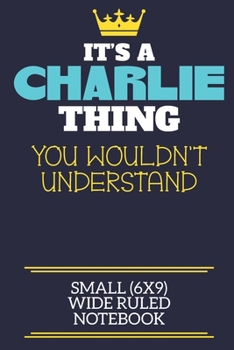 It's A Charlie Thing You Wouldn't Understand Small (6x9) Wide Ruled Notebook: A cute book to write in for any book lovers, doodle writers and budding authors!