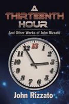 Paperback A Thirteenth Hour: And Other Works of John Rizzato Book