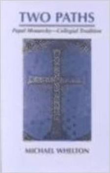 Two Paths: Papal Monarchy - Collegial Tradition : Rome's Claims of Papal Supremacy in the Light of Orthodox Christian Teaching