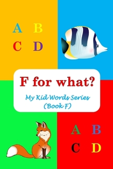 F for what?: My Kid Words Series (Book F)