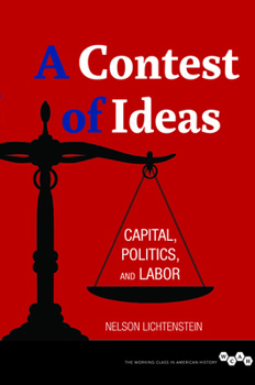A Contest of Ideas: Capital, Politics and Labor - Book  of the Working Class in American History