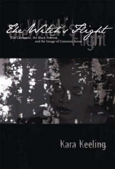 The Witch's Flight: The Cinematic, the Black Femme, and the Image of Common Sense - Book  of the Perverse Modernities