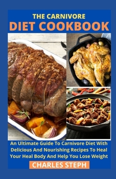 Paperback The Carnivore Diet Cookbook: An Ultimate Guide To Carnivore Diet With Delicious And Nourishing Recipes To Heal Your Heal Body And Help You Lose Wei Book