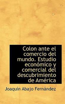Colon ante el comercio del mundo. Estudio económico y comercial del descubrimiento de América (Spanish Edition)