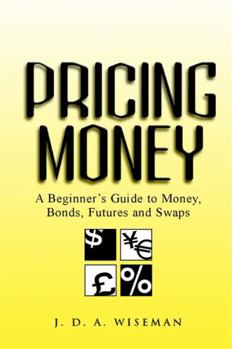 Paperback Pricing Money: A Beginner's Guide to Money, Bonds, Futures and Swaps Book