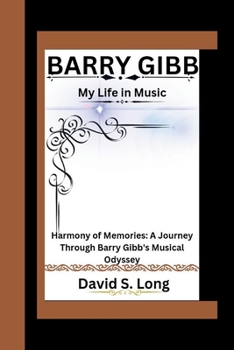 Paperback Barry Gibb: My Life in Music Harmony of Memories: A Journey Through Barry Gibb's Musical Odyssey Book