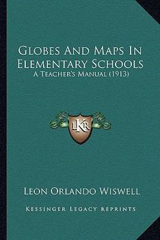 Paperback Globes and Maps in Elementary Schools: A Teacher's Manual (1913) Book