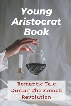 Young Aristocrat Book: Romantic Tale During The French Revolution: Fact Of Romantic Tale Adventure