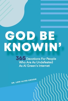 Paperback God Be Knowin': 365 Devotions For People Who Are As Undefeated As Al Green's Internet Book