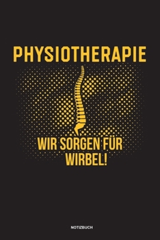 Physiotherapie Wir sorgen für Wirbel Notizbuch: Für Physiotherapeuten | Notizbuch Tagebuch ... | Notiz Buch Geschenk Journal Physio Notebook (German Edition)