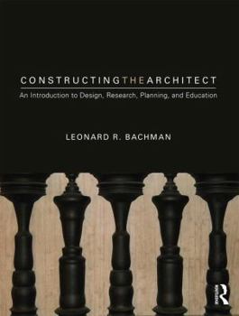 Paperback Constructing the Architect: An Introduction to Design, Research, Planning, and Education Book