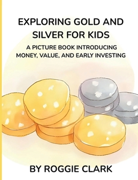 Exploring Gold and Silver for Kids: A Picture Book Introducing Money, Value, and Early Investing
