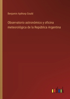 Paperback Observatorio astronómico y oficina meteorológica de la República Argentina [Spanish] Book