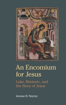 Hardcover An Encomium for Jesus: Luke, Rhetoric, and the Story of Jesus Book