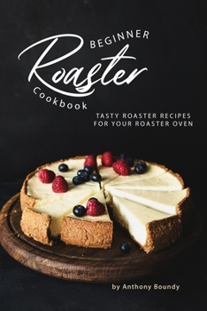 Paperback Beginner Roaster Cookbook: Tasty Roaster Recipes for Your Roaster Oven Book