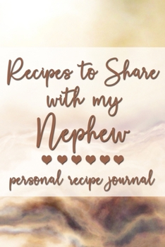 Recipes to Share With My Nephew: Personal Recipe Journal | A Family Heirloom Notebook to Share Special Handwritten Recipes with Those Who Mean the Most to You | MAKES A GREAT GIFT!