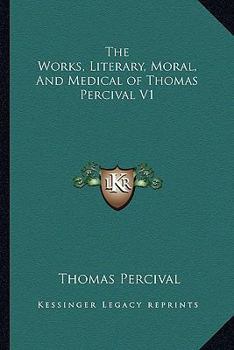 Paperback The Works, Literary, Moral, And Medical of Thomas Percival V1 Book