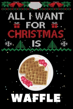 Paperback All I Want For Christmas Is Waffle: Waffle lovers Appreciation gifts for Xmas, Funny Waffle Christmas Notebook / Thanksgiving & Christmas Gift Book