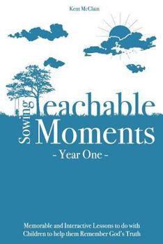 Paperback Sowing Teachable Moments Year One: Memorable and Interactive Lessons to Do with Children to Help Them Remember God's Truth Book