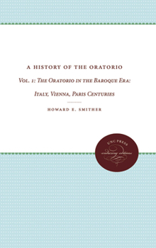 Hardcover A History of the Oratorio: Vol. 1: The Oratorio in the Baroque Era: Italy, Vienna, Paris Book