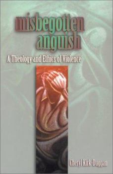 Paperback Misbegotten Anguish: A Theology and Ethics of Violence Book